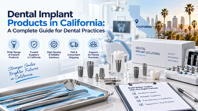 Dental Implant Products in California: A Complete Guide for Dental Practices